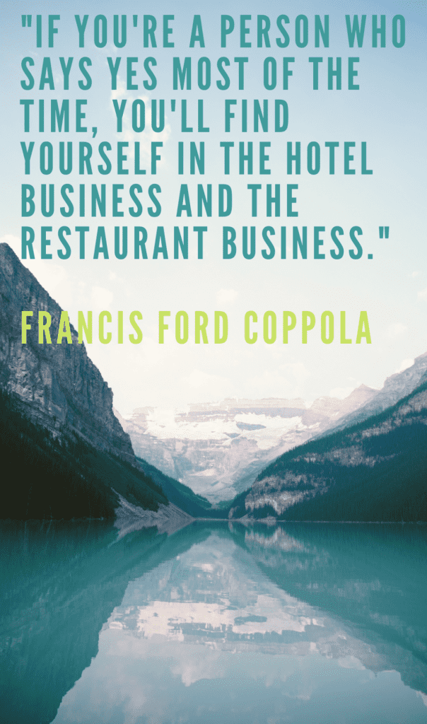Francis Ford Coppola quote: "if you are a person who says yes most of the time you will find yourself in the hotel business and the restaurant business"